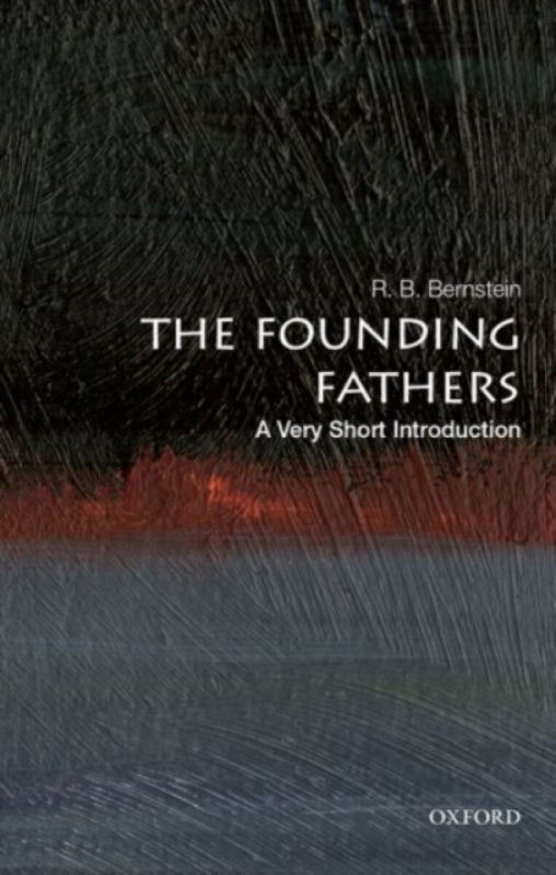 The Founding Fathers: A Very Short Introduction - R. B.  Bernstein