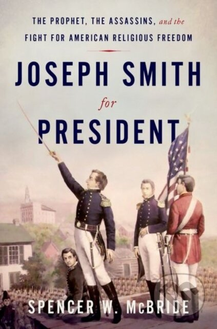 Joseph Smith for President (The Prophet, the Assassins, and the Fight for American Religious Freedom) - kniha z kategorie Humanitní a společenské vědy