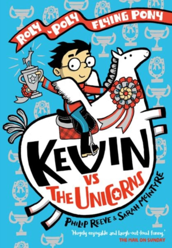 Kevin vs the Unicorns: Roly Poly Flying Pony - Philip Reeve, Sarah McIntyre