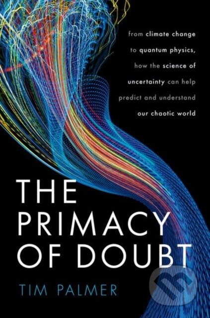 The Primacy of Doubt (From climate change to quantum physics, how the science of uncertainty can help predict and understand our chaotic world) -…
