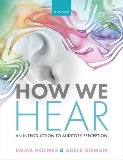 Oxford University Press How We Hear - Holmes, Emma (Associate Professor, Associate Professor, University College London) a Goman, Adele (Lecturer in the School of Health and Social Care, Lecturer in the School of Health and Social Care, Edinburgh Napier U