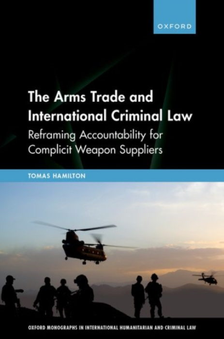 Oxford University Press Arms Trade and International Criminal Law - Hamilton, Tomas (Adjunct Professor, Adjunct Professor, University of Amsterdam)