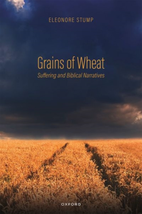 Oxford University Press Grains of Wheat - Stump, Eleonore (Robert J. Henle, SJ, Professor of Philosophy, Robert J. Henle, SJ, Professor of Philosophy, Saint Louis University)