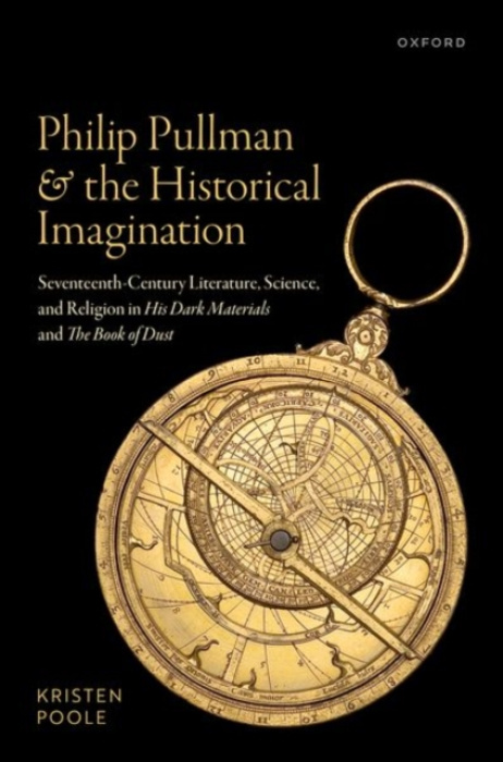 Oxford University Press Philip Pullman and the Historical Imagination - Poole, Kristen (Ned B. Allen Professor of English Literature, English Department, Ned B. Allen Professor of English Literature, English Department, University of Delaware)