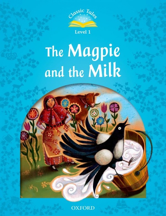 Classic Tales Second Edition 1: The Magpie and the Milk Oxford University Press