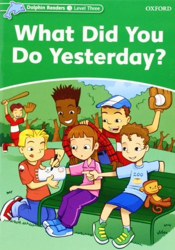 Dolphin Readers Level 3 What Did You Do Yesterday? Oxford University Press
