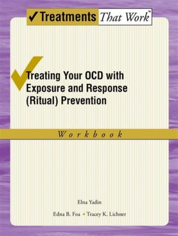 Treating your OCD with Exposure and Response (Ritual) Prevention Therapy Workbook - Edna B., PhD  Foa, Tracey K., PhD  Lichner, Elna, PhD  Yadin
