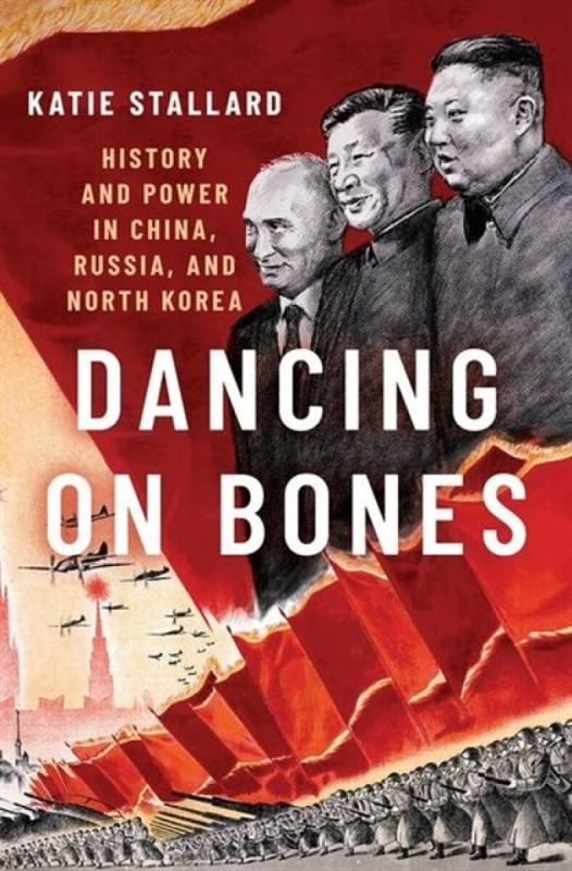 Dancing on Bones (History and Power in China, Russia and North Korea) - Katie Stallard