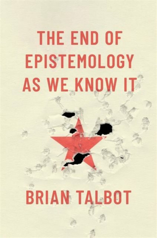 The End of Epistemology As We Know It - Brian  Talbot