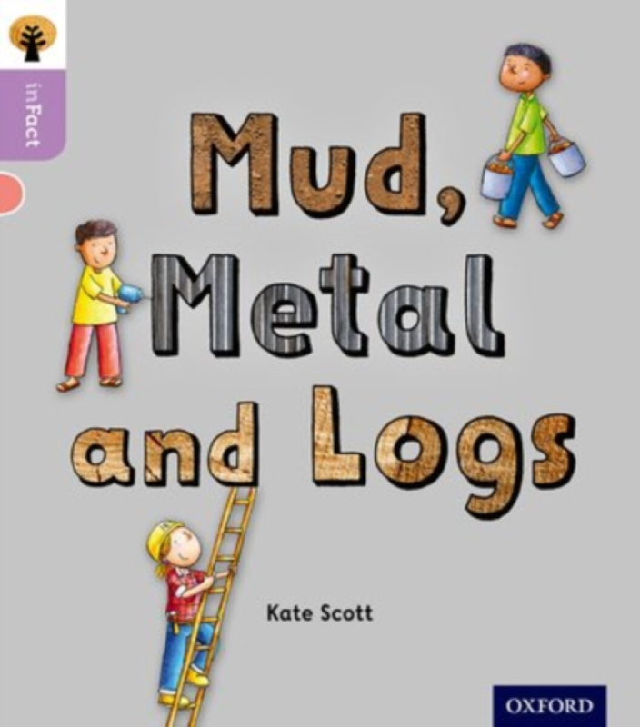 Oxford Reading Tree inFact: Oxford Level 1+: Mud, Metal and Logs - Kate Scott