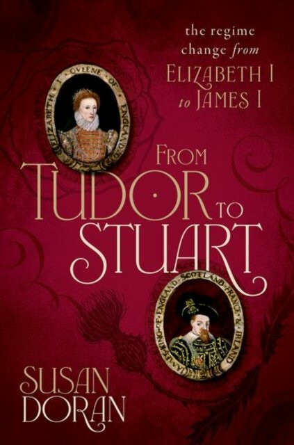 From Tudor to Stuart: The Regime Change from Elizabeth I to James I - Susan Doran