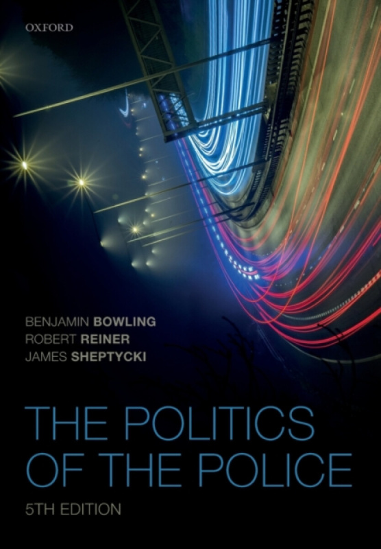 The Politics of the Police - Benjamin  Bowling, Robert  Reiner, James W E  Sheptycki