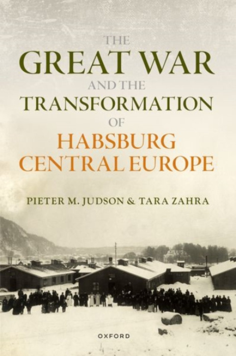 Oxford University Press Great War and the Transformation of Habsburg Central Europe - Judson, Pieter M. (Professor of History, European University Institute Florence) a Zahra, Tara (Hanna Holborn Gray Professor of History, University of Chicago)