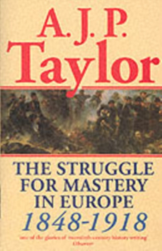 The Struggle for Mastery in Europe, 1848-1918 - A. J. P. Taylor