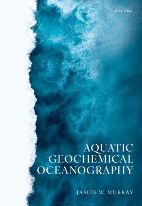 Oxford University Press Aquatic Geochemical Oceanography - Murray, James W. (Professor Emeritus, Professor Emeritus, School of Oceanography, University of Washington, Seattle)