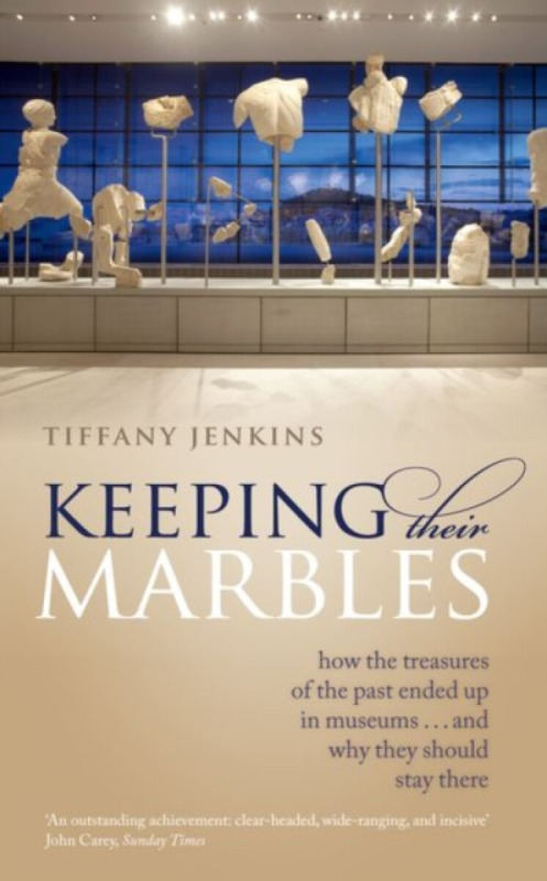 Keeping Their Marbles (How the Treasures of the Past Ended Up in Museums - And Why They Should Stay There),Keeping Their Marbles (How the Treasures of