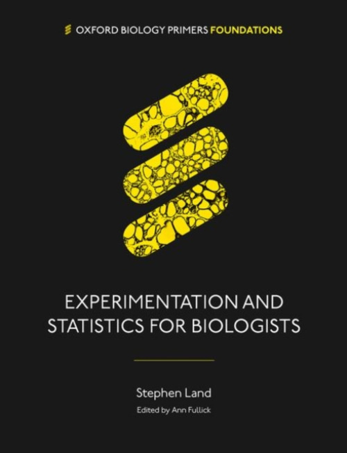 Oxford University Press Experimentation and Statistics for Biologists - Land, Stephen (Professor, Professor, Professor  a  Chair of Physiology and Biomedical Education T a S, University of Dundee)