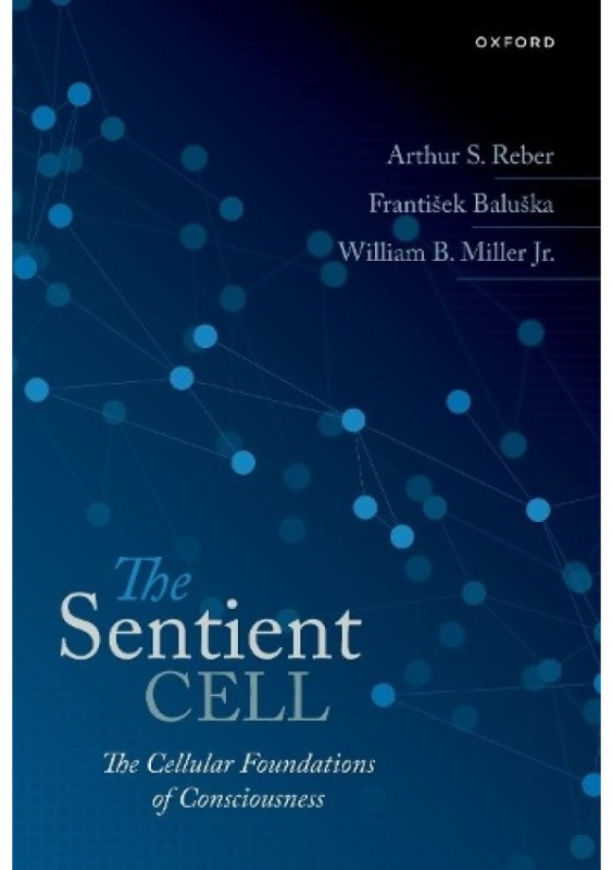 Sentient Cell, The Cellular Foundations of Consciousness Oxford University Press