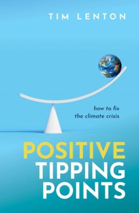 Oxford University Press Positive Tipping Points - Lenton OBE, Tim (Chair in Climate Change and Earth System Science, Chair in Climate Change and Earth System Science, University of Exeter)