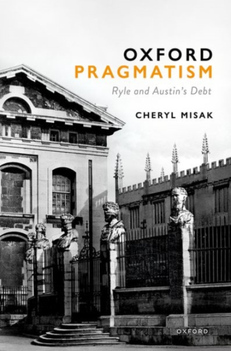 Oxford University Press Oxford Pragmatism - Misak, Cheryl (University Professor and Professor of Philosophy, University Professor and Professor of Philosophy, University of Toronto)
