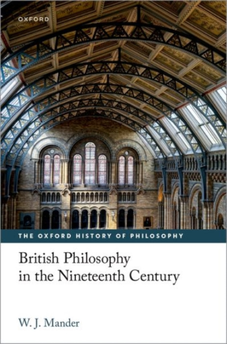 Oxford University Press British Philosophy in the Nineteenth Century - Mander, W. J. (Professor of History of Modern Philosophy, Professor of History of Modern Philosophy, Harris Manchester College, Oxford University)