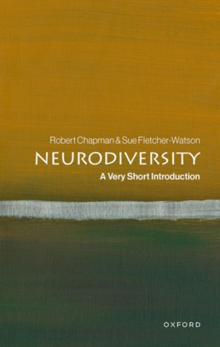 Oxford University Press Neurodiversity - Chapman, Robert (Assistant Professor in Critical Neurodiversity Studies, Durham University) a Fletcher-Watson, Sue (Personal Chair in Developmental Psychology, University of Edinburgh)