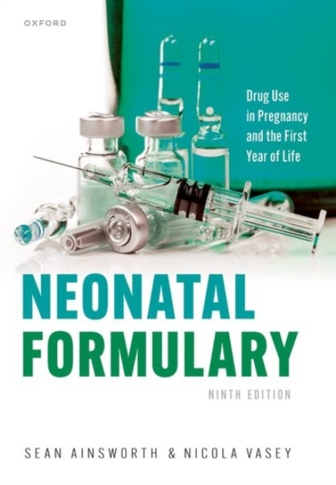 Oxford University Press Neonatal Formulary - Ainsworth, Sean (Retired (former Consultant Neonatologist, NHS Fife), Retired (former Consultant Neonatologist, NHS Fife)) a Vasey, Nicola (Lead Pharmacist Great North Children's Hospital Lead Pharmacist Neonat