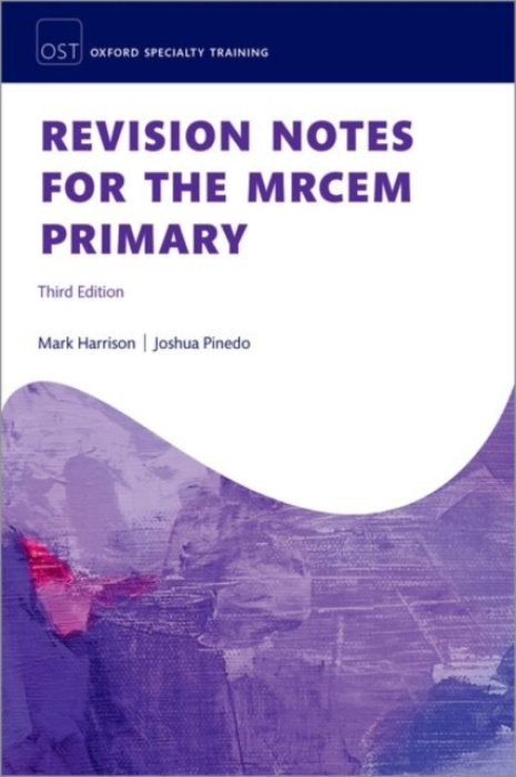 Oxford University Press Revision Notes for the MRCEM Primary - Harrison, Mark (Consultant in Emergency Medicine, Consultant in Emergency Medicine, Northumbria Healthcare NHS Trust, UK) a Pinedo, Joshua (Specialty Registrar in Emergency  a  Intensive Care 