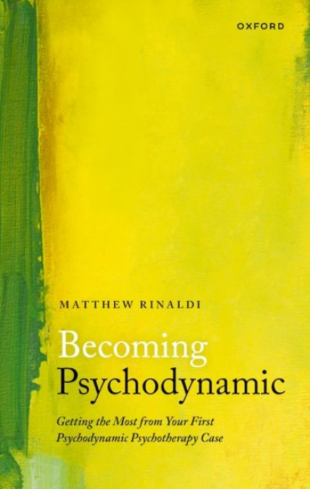 Oxford University Press Becoming Psychodynamic - Rinaldi, Dr Matthew (Psychiatrist and Medical Psychotherapist, Psychiatrist and Medical Psychotherapist, South West London and St. George's Mental Health Trust, London, UK)