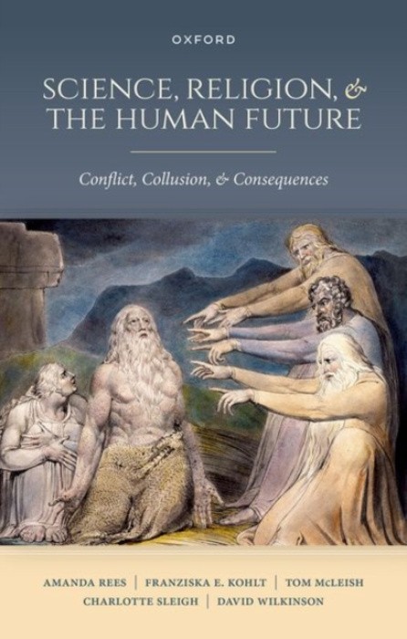 Oxford University Press Science, Religion, and the Human Future - Rees, Amanda (Professor, Department of Sociology, Professor, Department of Sociology, University of York) a Kohlt, Franziska E. (Leverhulme Research Fellow, Leverhulme Research Fellow, Univ