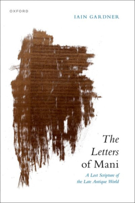Oxford University Press Letters of Mani - Gardner, Iain (Emeritus Professor of the History of Religions, Faculty of Arts and Social Sciences, University of Sydney)