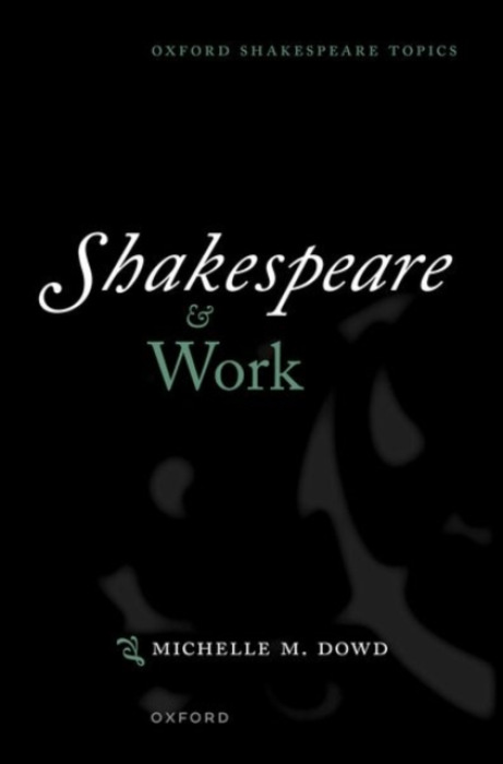 Oxford University Press Shakespeare and Work - Dowd, Michelle M. (Hudson Strode Professor of English, Hudson Strode Professor of English, University of Alabama)