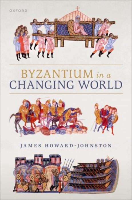 Oxford University Press Byzantium in a Changing World - Howard-Johnston, James (Emeritus Fellow, Emeritus Fellow, Corpus Christi College, Oxford)