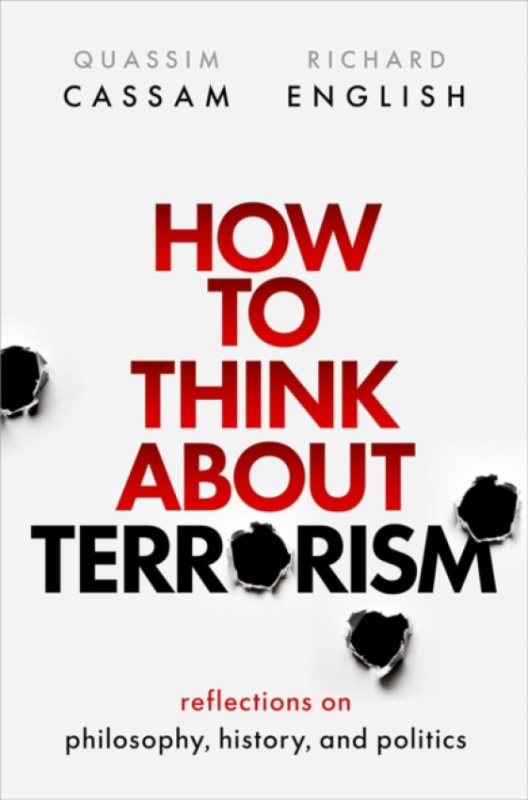 Oxford University Press How to Think About Terrorism - Cassam, Quassim (Professor of Philosophy, Professor of Philosophy, University of Warwick) a English, Richard (Professor of Politics, Professor of Politics, Queen's University Belfast)