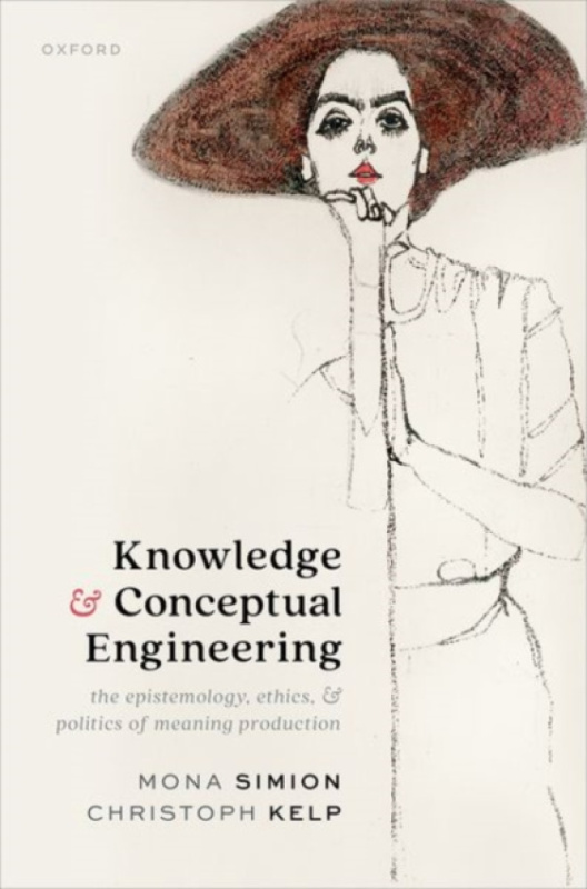 Oxford University Press Knowledge and Conceptual Engineering - Simion, Prof Mona (Professor of Philosophy, Cogito Epistemology Research Centre, Professor of Philosophy, Cogito Epistemology Research Centre, University of Glasgow) a Kelp, Prof Christoph (Pr