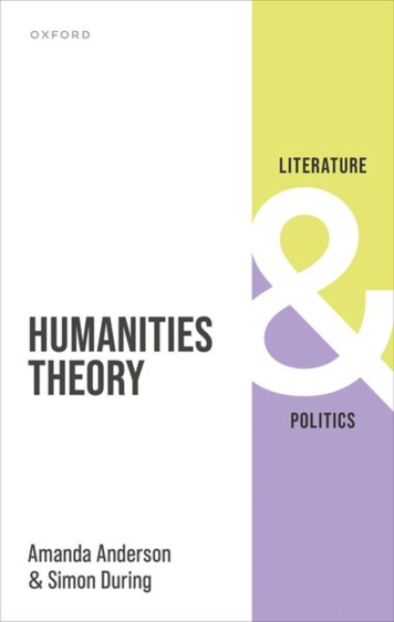 Oxford University Press Humanities Theory - Anderson, Amanda (Andrew W. Mellon Professor of Humanities and English and Director, Cogut Institute for the Humanities, Andrew W. Mellon Professor of Humanities and English and Director, Cogut Institute for the