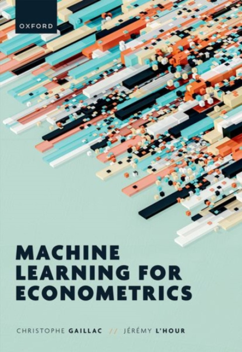 Oxford University Press Machine Learning for Econometrics - Gaillac, Christophe (Associate Professor, Associate Professor, University of Geneva) a L'Hour, Jeremy (Quantitative researcher, Quantitative researcher, Capital Fund Management)