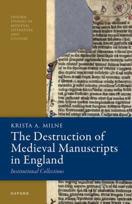 Oxford University Press Destruction of Medieval Manuscripts in England - Milne, Krista A. (Assistant Professor, Assistant Professor, Leiden University)