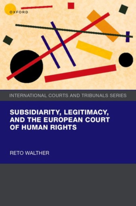 Oxford University Press Subsidiarity, Legitimacy, and the European Court of Human Rights - Walther, Dr Reto (Legal expert, Legal expert, Federal Administration)
