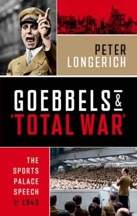 Oxford University Press Goebbels and 'Total War' - Longerich, Peter (Former Professor of Modern German History, Former Professor of Modern German History, Royal Holloway, University of London)