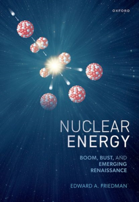 Oxford University Press Nuclear Energy - Friedman, Edward A. (Emeritus Professor of Technology Management, Emeritus Professor of Technology Management, Stevens Institute of Technology)