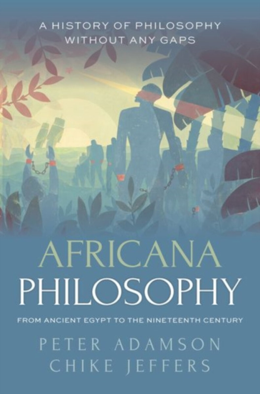 Africana Philosophy from Ancient Egypt to the Nineteenth Century - Adamson Peter, Chike Jeffers