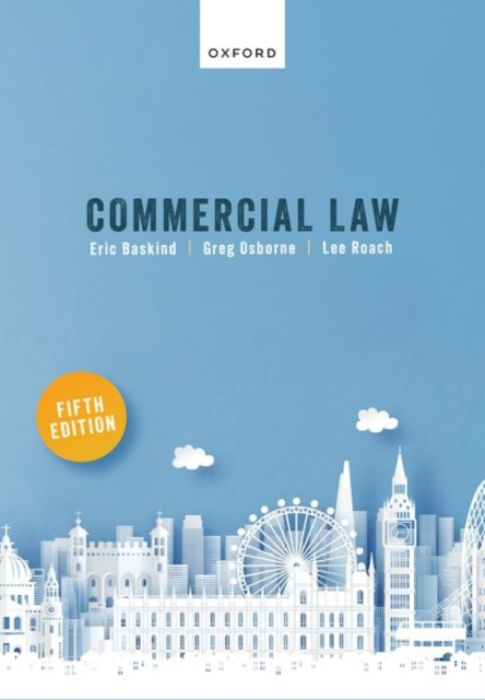 Oxford University Press Commercial Law - Baskind, Eric (Visiting Research Fellow, Visiting Research Fellow, Oxford Brookes University) a Roach, Lee (Senior Lecturer in Law, Senior Lecturer in Law, University of Portsmouth) a Osborne, Greg (Former Senior L