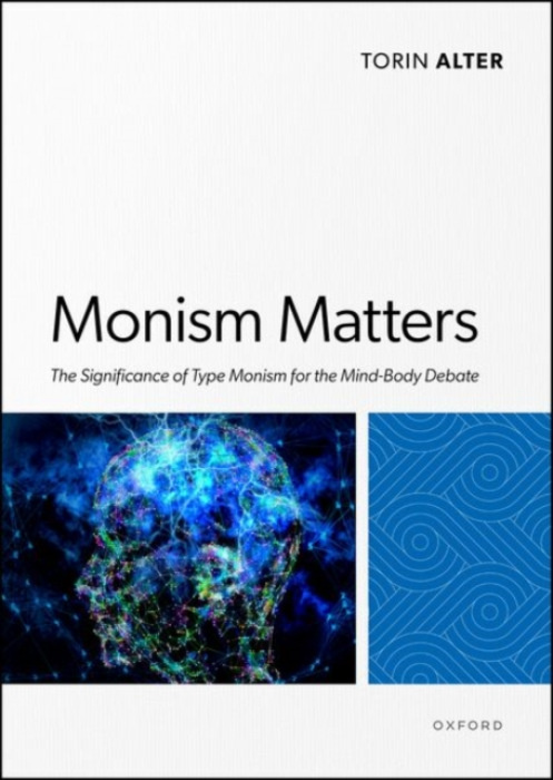 Oxford University Press Monism Matters - Alter, Torin (Professor of Philosophy, The University of Alabama)