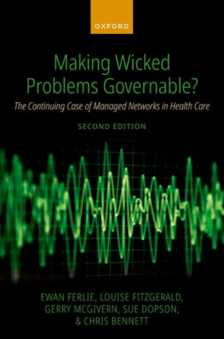 Oxford University Press Making Wicked Problems Governable? - Ferlie, Ewan (Professor of Public Services Management, Professor of Public Services Management, King's Business School, King's College London) a FitzGerald, Louise (Emeritus Professor, Emeritus 