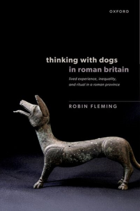 Oxford University Press Thinking with Dogs in Roman Britain - Fleming, Robin (Professor of History, Professor of History, Boston College)