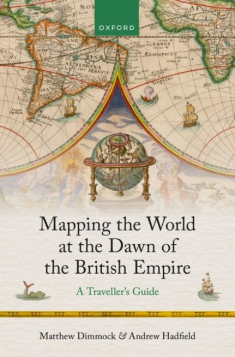 Oxford University Press Mapping the World at the Dawn of the British Empire - Dimmock, Matthew (Professor of Early Modern Studies, University of Sussex) a Hadfield, Andrew (Professor of English, University of Sussex)