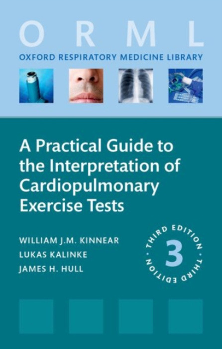 Oxford University Press Practical Guide to the Interpretation of Cardiopulmonary Exercise Tests - Kinnear, William a Kalinke, Lukas a Hull, James