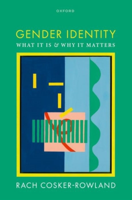 Oxford University Press Gender Identity - Cosker-Rowland, Rach (Associate Professor in Philosophy, School of Philosophy, Religion, and History of Science, Associate Professor in Philosophy, School of Philosophy, Religion, and History of Science, Universit