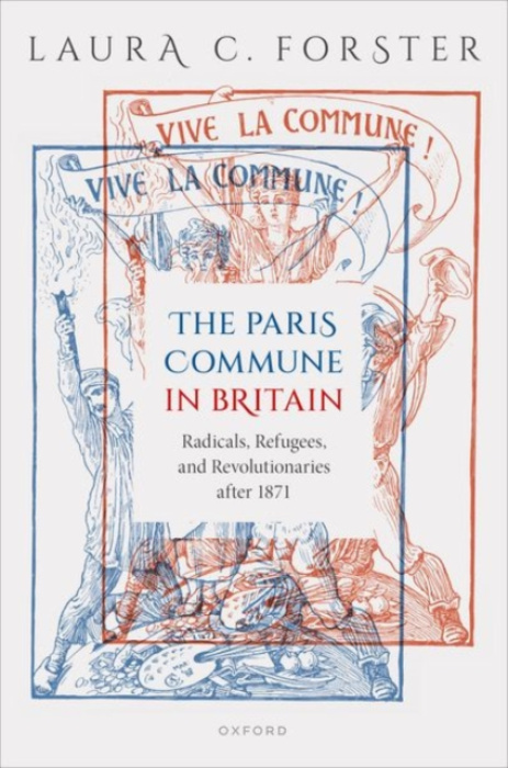 Oxford University Press Paris Commune in Britain - Forster, Laura C. (Lecturer in Modern History, Lecturer in Modern History, University of York)